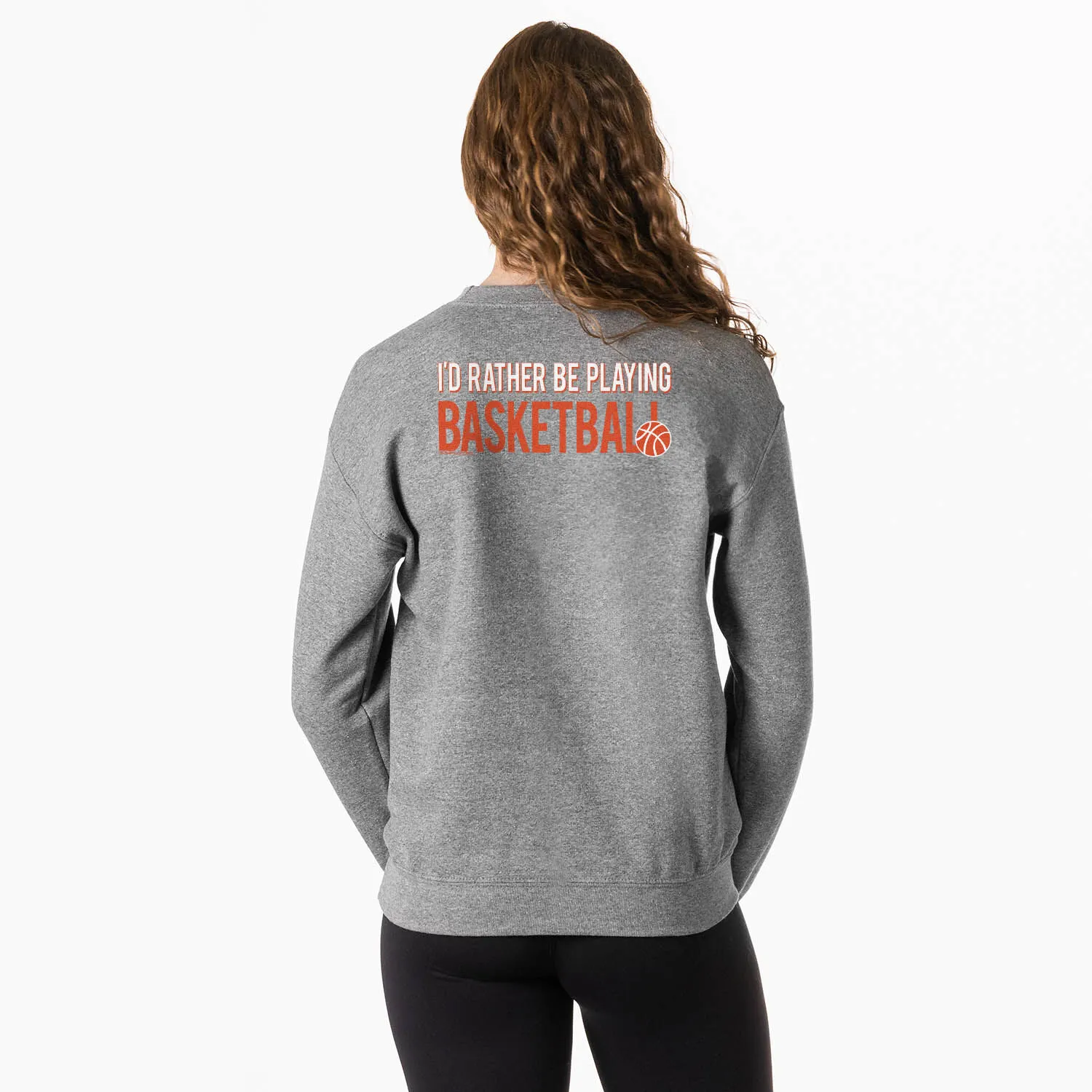 Basketball Crewneck Sweatshirt - I'd Rather Be Playing Basketball (Back Design) 